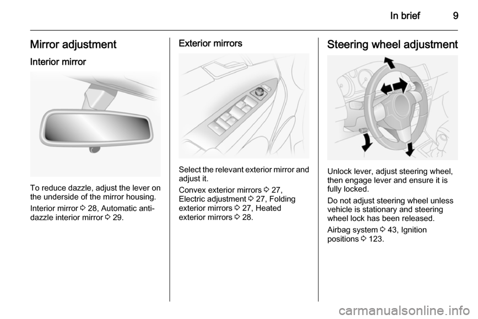 VAUXHALL ANTARA 2014 Owners Manual In brief9Mirror adjustment
Interior mirror
To reduce dazzle, adjust the lever on the underside of the mirror housing.
Interior mirror 3 28, Automatic anti-
dazzle interior mirror 3 29.
Exterior mirr VAUXHALL ANTARA 2014 Owners Manual In brief9Mirror adjustment
Interior mirror
To reduce dazzle, adjust the lever on the underside of the mirror housing.
Interior mirror 3 28, Automatic anti-
dazzle interior mirror 3 29.
Exterior mirr