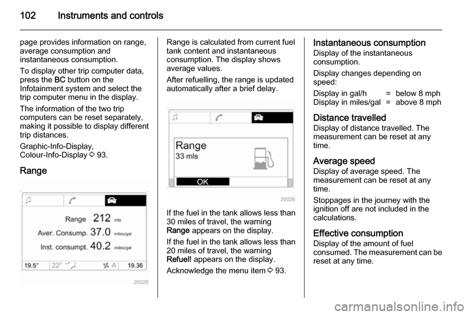 VAUXHALL ANTARA 2014 Owners Manual 102Instruments and controls
page provides information on range,
average consumption and
instantaneous consumption.
To display other trip computer data,
press the BC button on the
Infotainment system VAUXHALL ANTARA 2014 Owners Manual 102Instruments and controls
page provides information on range,
average consumption and
instantaneous consumption.
To display other trip computer data,
press the BC button on the
Infotainment system