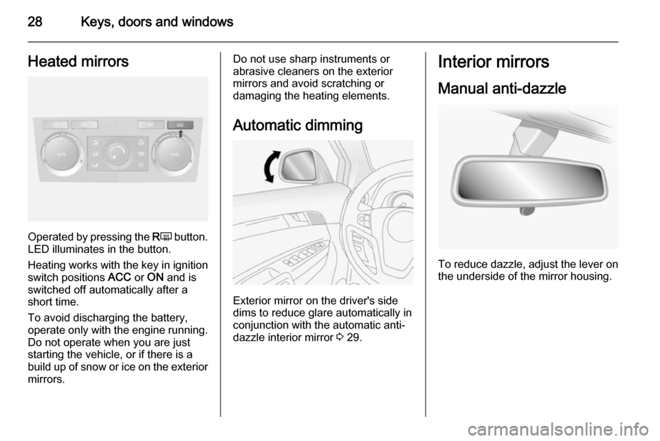 VAUXHALL ANTARA 2014  Owners Manual 28Keys, doors and windowsHeated mirrors
Operated by pressing the RÜ  button.
LED illuminates in the button.
Heating works with the key in ignition
switch positions  ACC or ON  and is
switched off aut