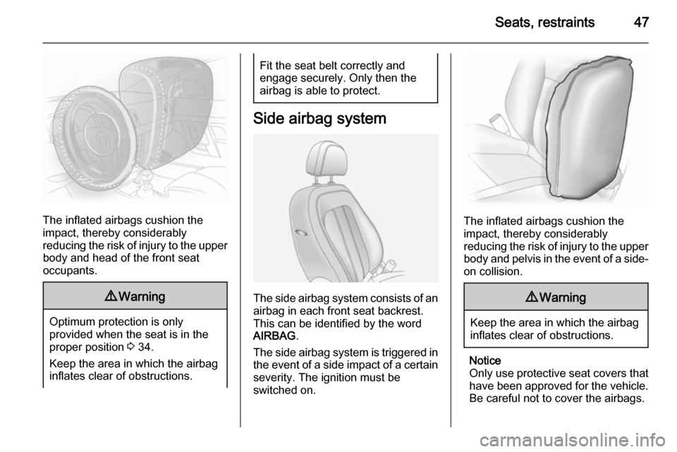 VAUXHALL ANTARA 2014 Service Manual Seats, restraints47
The inflated airbags cushion the
impact, thereby considerably
reducing the risk of injury to the upper body and head of the front seat
occupants.
9 Warning
Optimum protection is on VAUXHALL ANTARA 2014 Service Manual Seats, restraints47
The inflated airbags cushion the
impact, thereby considerably
reducing the risk of injury to the upper body and head of the front seat
occupants.
9 Warning
Optimum protection is on