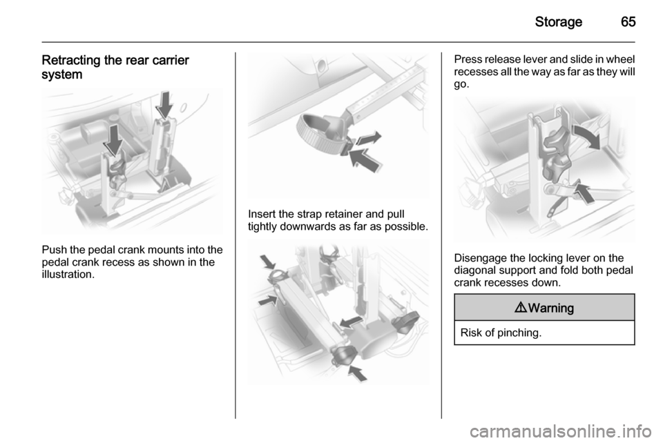 VAUXHALL ANTARA 2014 Repair Manual Storage65
Retracting the rear carrier
system
Push the pedal crank mounts into the
pedal crank recess as shown in the
illustration.
Insert the strap retainer and pull
tightly downwards as far as possib