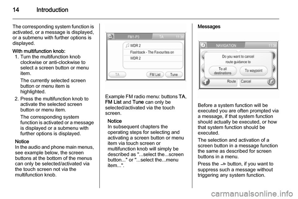 VAUXHALL ANTARA 2015  Infotainment system 14Introduction
The corresponding system function is
activated, or a message is displayed, or a submenu with further options is
displayed.With multifunction knob: 1. Turn the multifunction knob clockwi