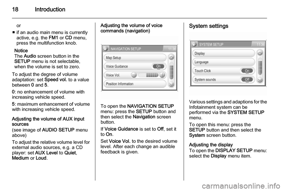 VAUXHALL ANTARA 2015  Infotainment system 18Introduction
or
■ if an audio main menu is currently active, e.g. the  FM1 or CD  menu,
press the multifunction knob.
Notice
The  Audio  screen button in the
SETUP  menu is not selectable,
when th