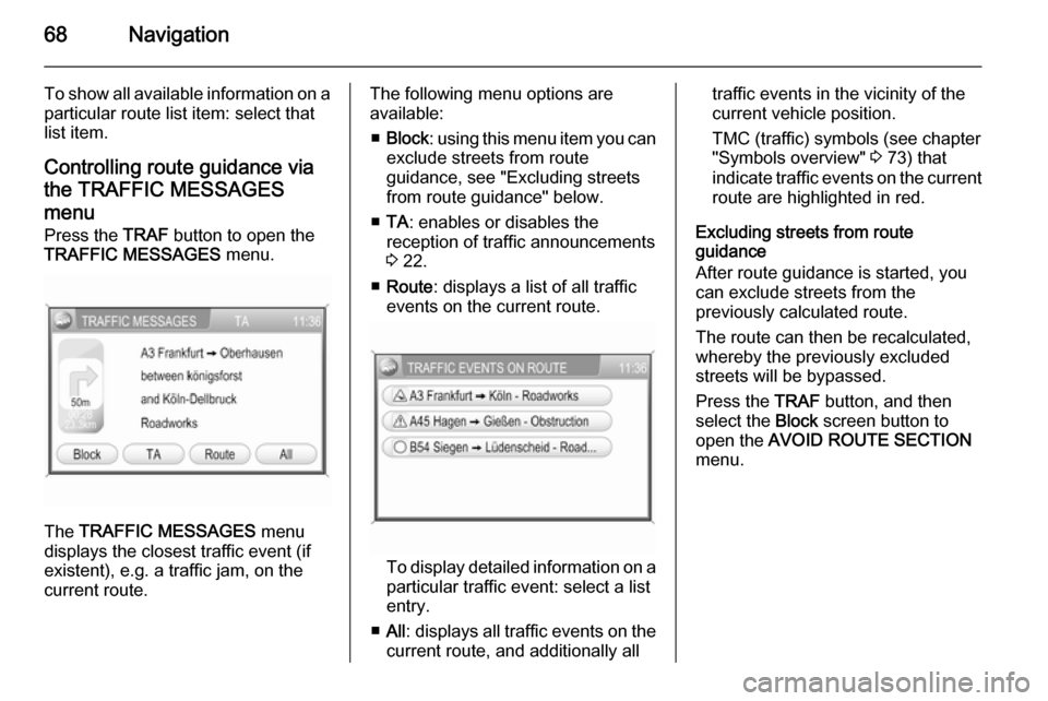 VAUXHALL ANTARA 2015  Infotainment system 68Navigation
To show all available information on aparticular route list item: select that
list item.
Controlling route guidance via
the TRAFFIC MESSAGES
menu
Press the  TRAF button to open the
TRAFFI