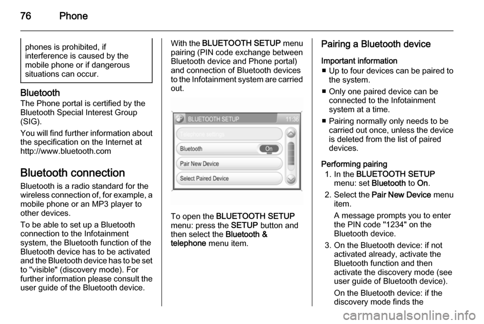 VAUXHALL ANTARA 2015  Infotainment system 76Phonephones is prohibited, if
interference is caused by the
mobile phone or if dangerous
situations can occur.
Bluetooth
The Phone portal is certified by the
Bluetooth Special Interest Group
(SIG).
