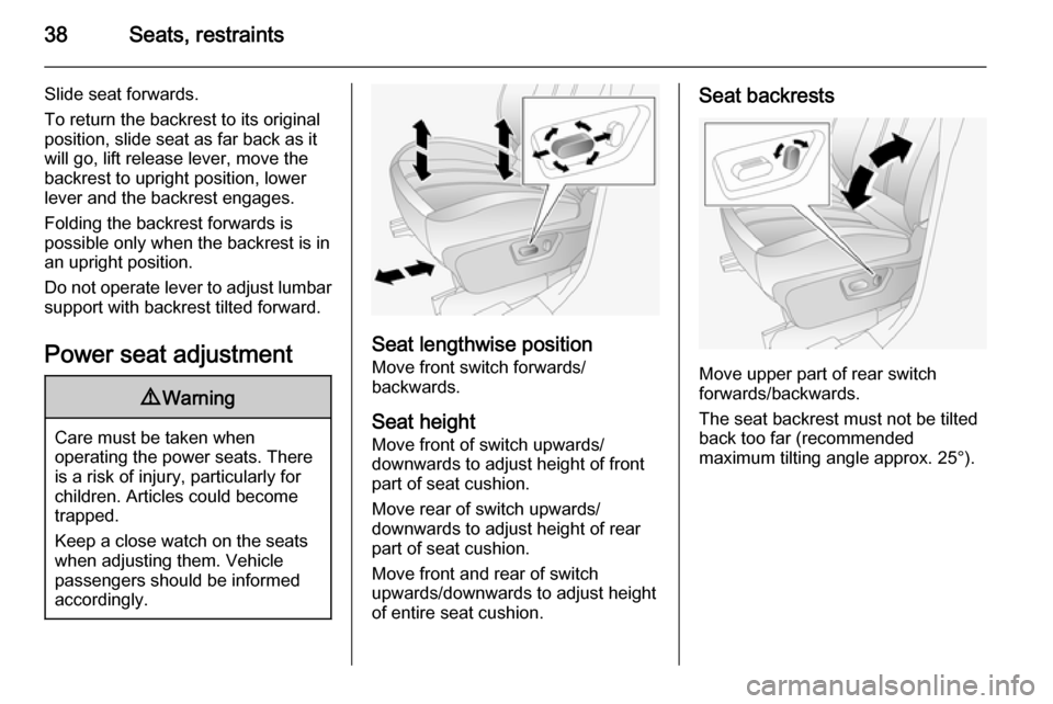 VAUXHALL ANTARA 2015 Owners Guide 38Seats, restraints
Slide seat forwards.
To return the backrest to its original
position, slide seat as far back as it
will go, lift release lever, move the
backrest to upright position, lower
lever a