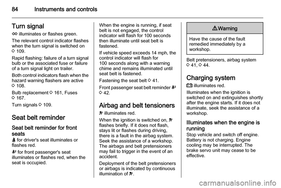 VAUXHALL ANTARA 2015  Owners Manual 84Instruments and controlsTurn signal
O  illuminates or flashes green.
The relevant control indicator flashes
when the turn signal is switched on
3  109.
Rapid flashing: failure of a turn signal bulb 