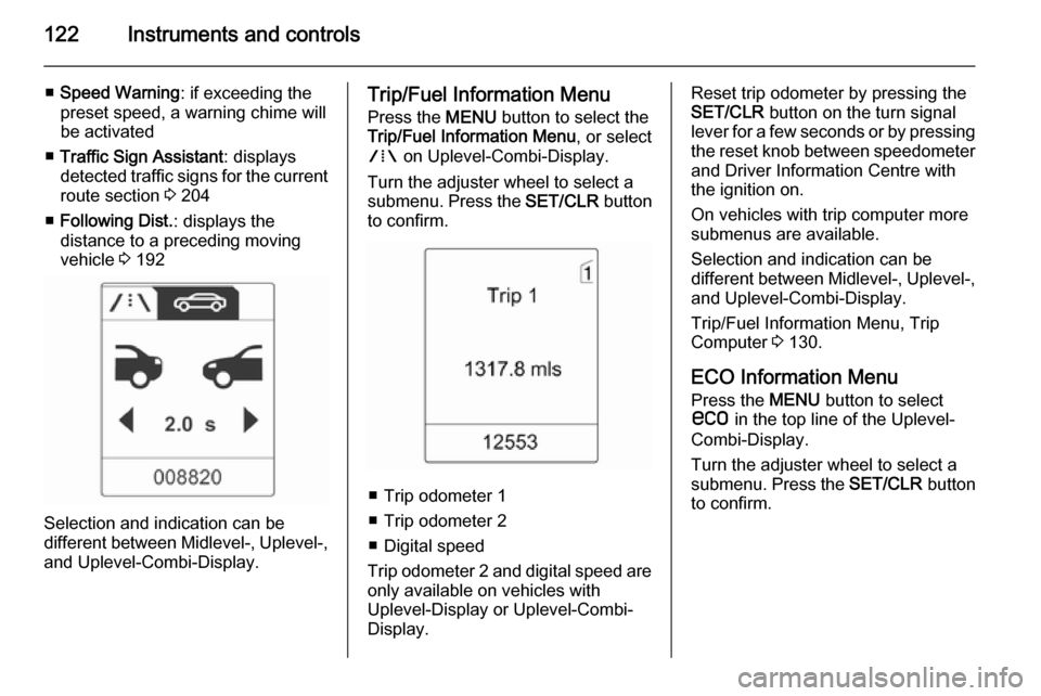 VAUXHALL ASTRA J 2014 Owners Manual 122Instruments and controls
■Speed Warning : if exceeding the
preset speed, a warning chime will
be activated
■ Traffic Sign Assistant : displays
detected traffic signs for the current
route secti VAUXHALL ASTRA J 2014 Owners Manual 122Instruments and controls
■Speed Warning : if exceeding the
preset speed, a warning chime will
be activated
■ Traffic Sign Assistant : displays
detected traffic signs for the current
route secti