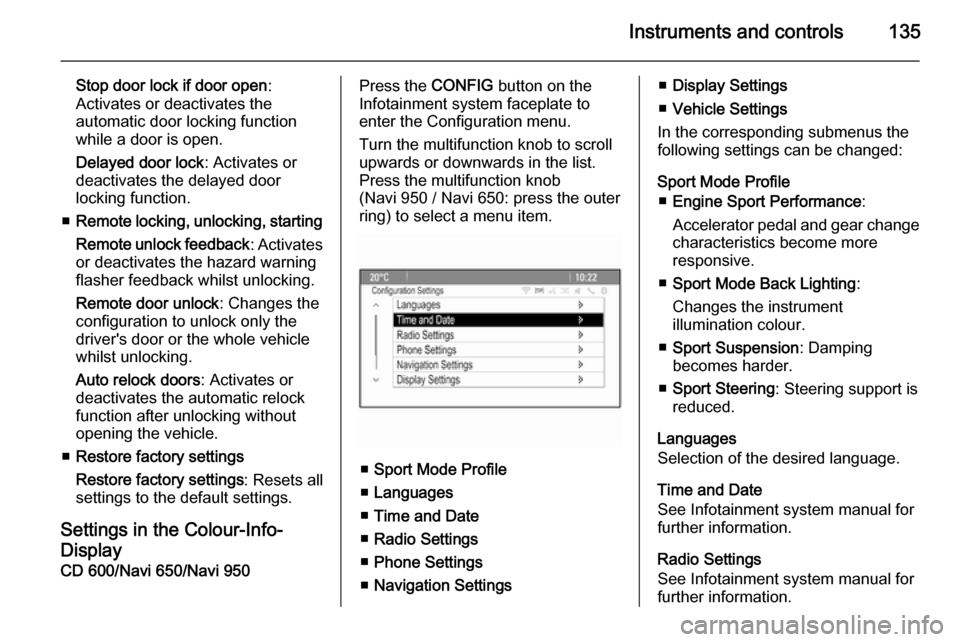 VAUXHALL ASTRA J 2014  Owners Manual Instruments and controls135
Stop door lock if door open:
Activates or deactivates the
automatic door locking function
while a door is open.
Delayed door lock : Activates or
deactivates the delayed doo