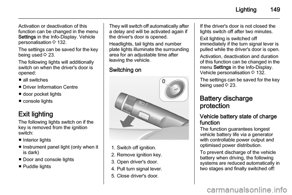 VAUXHALL ASTRA J 2014 Owners Guide Lighting149
Activation or deactivation of this
function can be changed in the menu Settings in the Info-Display. Vehicle
personalisation 3 132.
The settings can be saved for the key being used 3 23 VAUXHALL ASTRA J 2014 Owners Guide Lighting149
Activation or deactivation of this
function can be changed in the menu Settings in the Info-Display. Vehicle
personalisation 3 132.
The settings can be saved for the key being used 3 23