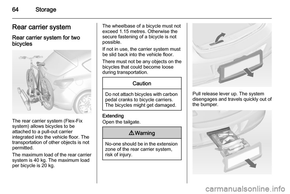 VAUXHALL ASTRA J 2014  Owners Manual 64StorageRear carrier systemRear carrier system for twobicycles
The rear carrier system (Flex-Fix
system) allows bicycles to be
attached to a pull-out carrier
integrated into the vehicle floor. The
tr