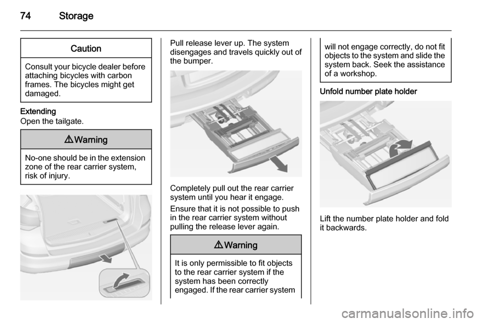 VAUXHALL ASTRA J 2014 Manual PDF 74StorageCaution
Consult your bicycle dealer before
attaching bicycles with carbon
frames. The bicycles might get
damaged.
Extending
Open the tailgate.
9 Warning
No-one should be in the extension
zone VAUXHALL ASTRA J 2014 Manual PDF 74StorageCaution
Consult your bicycle dealer before
attaching bicycles with carbon
frames. The bicycles might get
damaged.
Extending
Open the tailgate.
9 Warning
No-one should be in the extension
zone