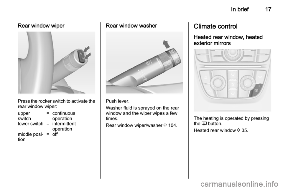 VAUXHALL ASTRA J 2014.25 User Guide In brief17
Rear window wiper
Press the rocker switch to activate the
rear window wiper:
upper
switch=continuous
operationlower switch=intermittent
operationmiddle posi‐
tion=offRear window washer
Pu