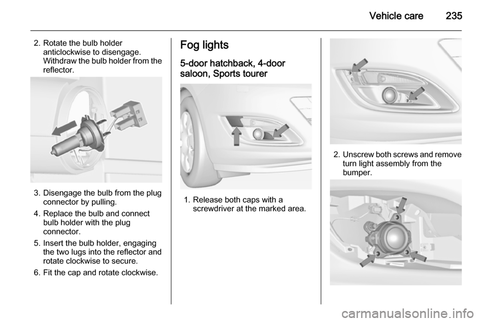 VAUXHALL ASTRA J 2014.25  Owners Manual Vehicle care235
2. Rotate the bulb holderanticlockwise to disengage.
Withdraw the bulb holder from the
reflector.
3. Disengage the bulb from the plug connector by pulling.
4. Replace the bulb and conn