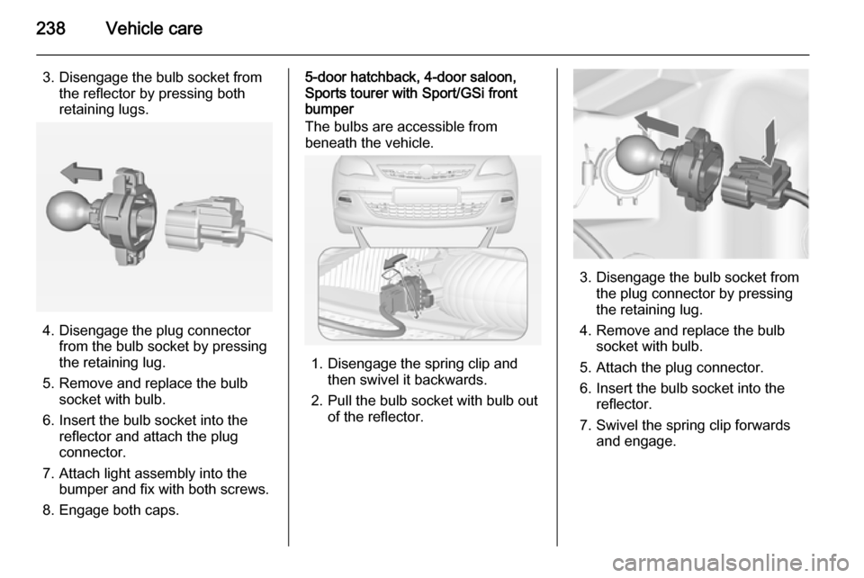 VAUXHALL ASTRA J 2014.25  Owners Manual 238Vehicle care
3. Disengage the bulb socket fromthe reflector by pressing both
retaining lugs.
4. Disengage the plug connector from the bulb socket by pressing
the retaining lug.
5. Remove and replac