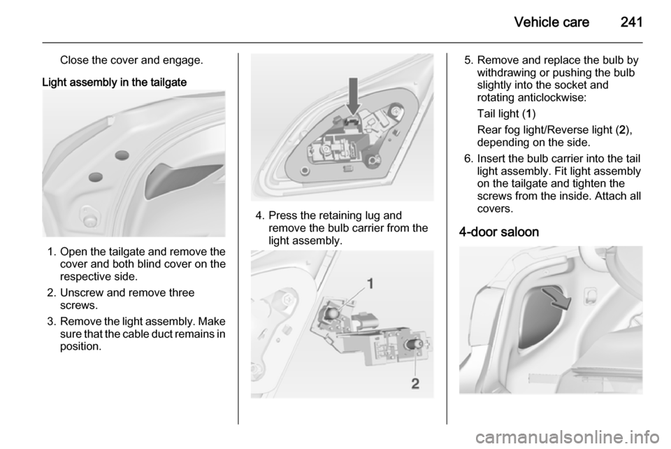 VAUXHALL ASTRA J 2014.25  Owners Manual Vehicle care241
Close the cover and engage.
Light assembly in the tailgate
1. Open the tailgate and remove the
cover and both blind cover on the
respective side.
2. Unscrew and remove three screws.
3.