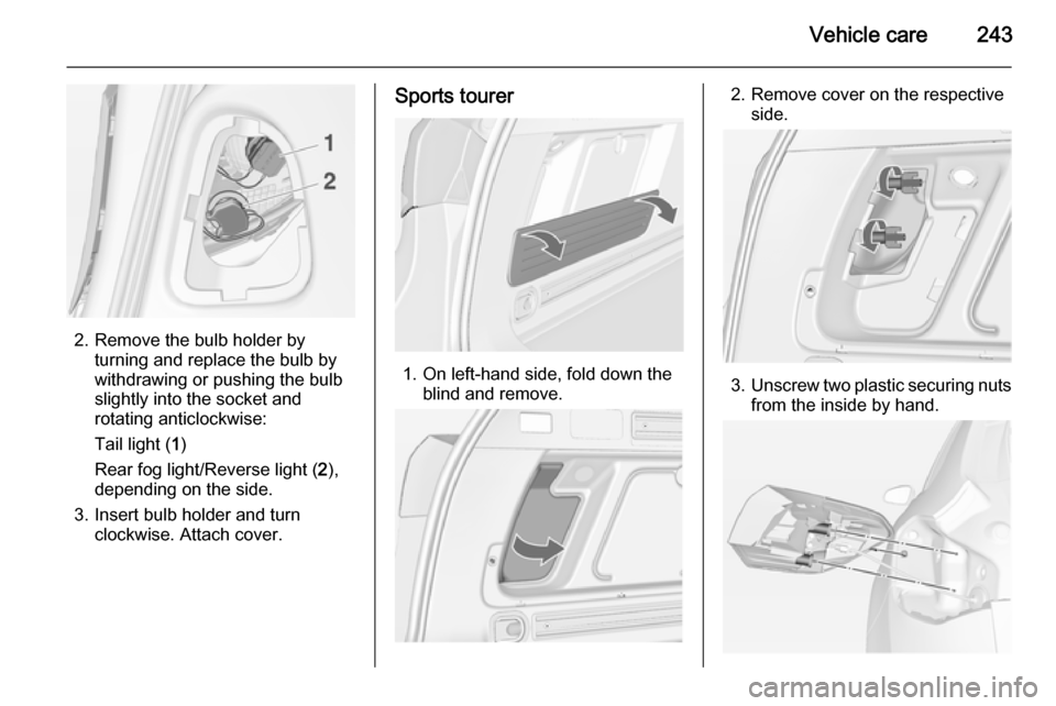 VAUXHALL ASTRA J 2014.25  Owners Manual Vehicle care243
2. Remove the bulb holder byturning and replace the bulb by
withdrawing or pushing the bulb
slightly into the socket and rotating anticlockwise:
Tail light ( 1)
Rear fog light/Reverse 