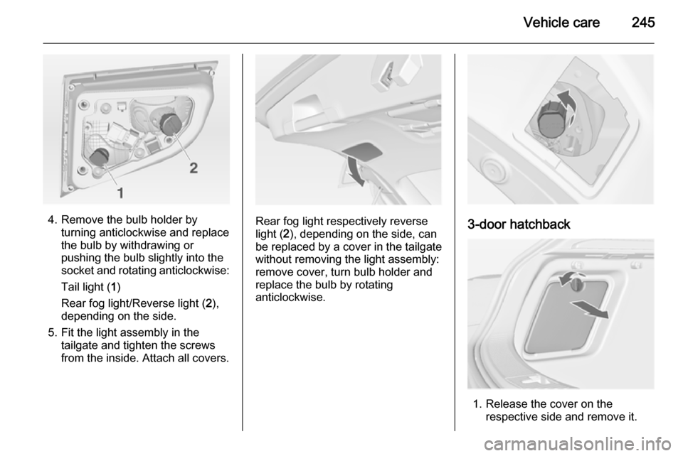 VAUXHALL ASTRA J 2014.25  Owners Manual Vehicle care245
4. Remove the bulb holder byturning anticlockwise and replace
the bulb by withdrawing or
pushing the bulb slightly into the
socket and rotating anticlockwise:
Tail light ( 1)
Rear fog 