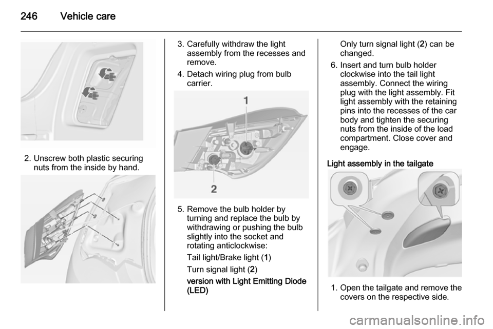 VAUXHALL ASTRA J 2014.25  Owners Manual 246Vehicle care
2. Unscrew both plastic securingnuts from the inside by hand.
3. Carefully withdraw the lightassembly from the recesses and
remove.
4. Detach wiring plug from bulb carrier.
5. Remove t