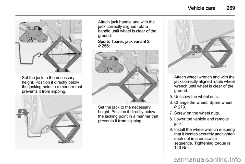 VAUXHALL ASTRA J 2014.25 Owners Manual Vehicle care269
Set the jack to the necessary
height. Position it directly below
the jacking point in a manner that
prevents it from slipping.
Attach jack handle and with the
jack correctly aligned ro VAUXHALL ASTRA J 2014.25 Owners Manual Vehicle care269
Set the jack to the necessary
height. Position it directly below
the jacking point in a manner that
prevents it from slipping.
Attach jack handle and with the
jack correctly aligned ro