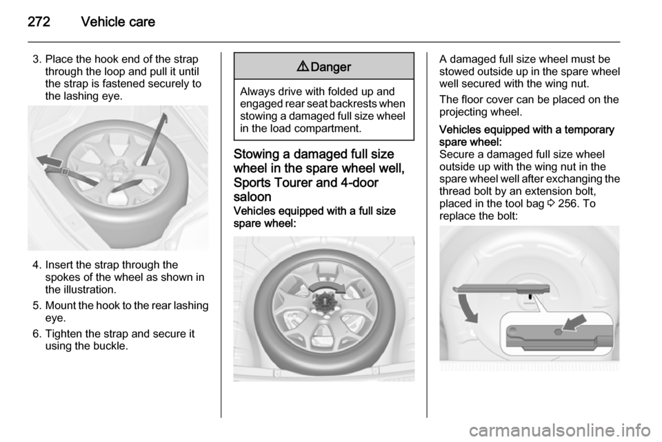 VAUXHALL ASTRA J 2014.25 Owners Manual 272Vehicle care
3. Place the hook end of the strapthrough the loop and pull it until
the strap is fastened securely to
the lashing eye.
4. Insert the strap through the spokes of the wheel as shown in
VAUXHALL ASTRA J 2014.25 Owners Manual 272Vehicle care
3. Place the hook end of the strapthrough the loop and pull it until
the strap is fastened securely to
the lashing eye.
4. Insert the strap through the spokes of the wheel as shown in