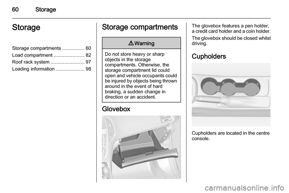 VAUXHALL ASTRA J 2014.25 Repair Manual 60StorageStorageStorage compartments................60
Load compartment .......................82
Roof rack system .........................97
Loading information .....................98Storage compar