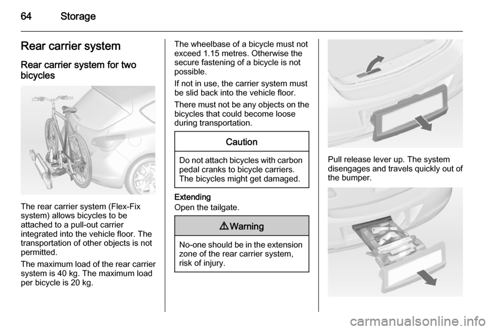 VAUXHALL ASTRA J 2014.25 Repair Manual 64StorageRear carrier systemRear carrier system for twobicycles
The rear carrier system (Flex-Fix
system) allows bicycles to be
attached to a pull-out carrier
integrated into the vehicle floor. The
tr