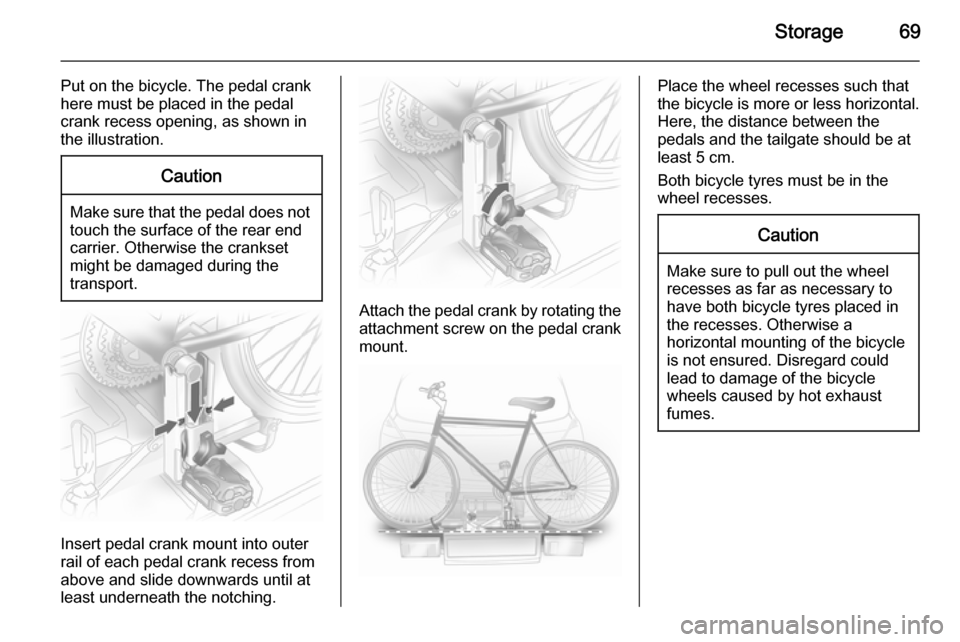 VAUXHALL ASTRA J 2014.25 Manual PDF Storage69
Put on the bicycle. The pedal crank
here must be placed in the pedal
crank recess opening, as shown in
the illustration.Caution
Make sure that the pedal does not
touch the surface of the rea VAUXHALL ASTRA J 2014.25 Manual PDF Storage69
Put on the bicycle. The pedal crank
here must be placed in the pedal
crank recess opening, as shown in
the illustration.Caution
Make sure that the pedal does not
touch the surface of the rea