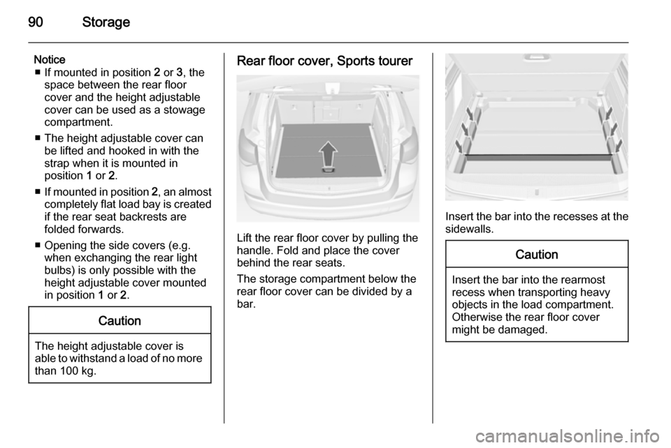 VAUXHALL ASTRA J 2014.25 Owners Manual 90Storage
Notice■ If mounted in position  2 or  3, the
space between the rear floor
cover and the height adjustable
cover can be used as a stowage
compartment.
■ The height adjustable cover can be