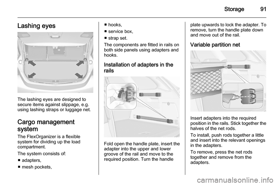 VAUXHALL ASTRA J 2014.25 Owners Manual Storage91Lashing eyes
The lashing eyes are designed to
secure items against slippage, e.g.
using lashing straps or luggage net.
Cargo management
system
The FlexOrganizer is a flexible
system for divid
