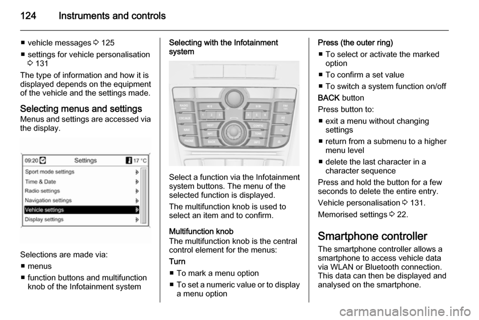 VAUXHALL ASTRA J 2015 Owners Manual 124Instruments and controls
■ vehicle messages 3 125
■ settings for vehicle personalisation 3 131
The type of information and how it is
displayed depends on the equipment
of the vehicle and the se VAUXHALL ASTRA J 2015 Owners Manual 124Instruments and controls
■ vehicle messages 3 125
■ settings for vehicle personalisation 3 131
The type of information and how it is
displayed depends on the equipment
of the vehicle and the se