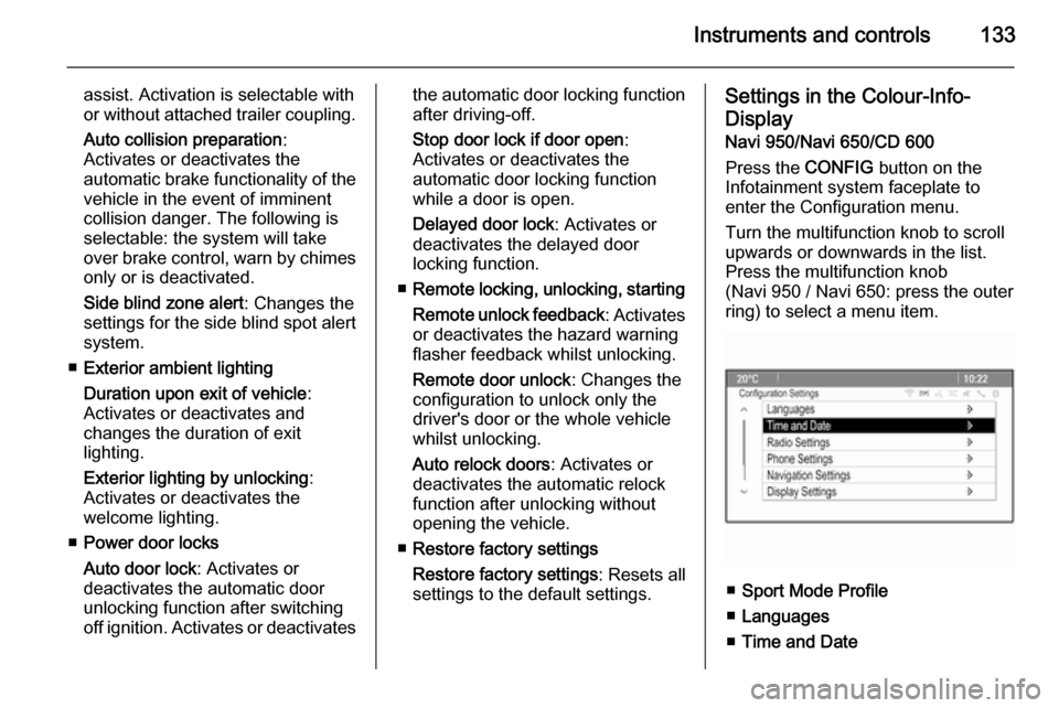 VAUXHALL ASTRA J 2015  Owners Manual Instruments and controls133
assist. Activation is selectable with
or without attached trailer coupling.
Auto collision preparation :
Activates or deactivates the
automatic brake functionality of the
v