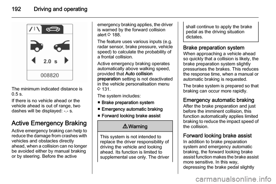 VAUXHALL ASTRA J 2015  Owners Manual 192Driving and operating
The minimum indicated distance is
0.5 s.
If there is no vehicle ahead or the vehicle ahead is out of range, two
dashes will be displayed: -.- s.
Active Emergency Braking
Activ