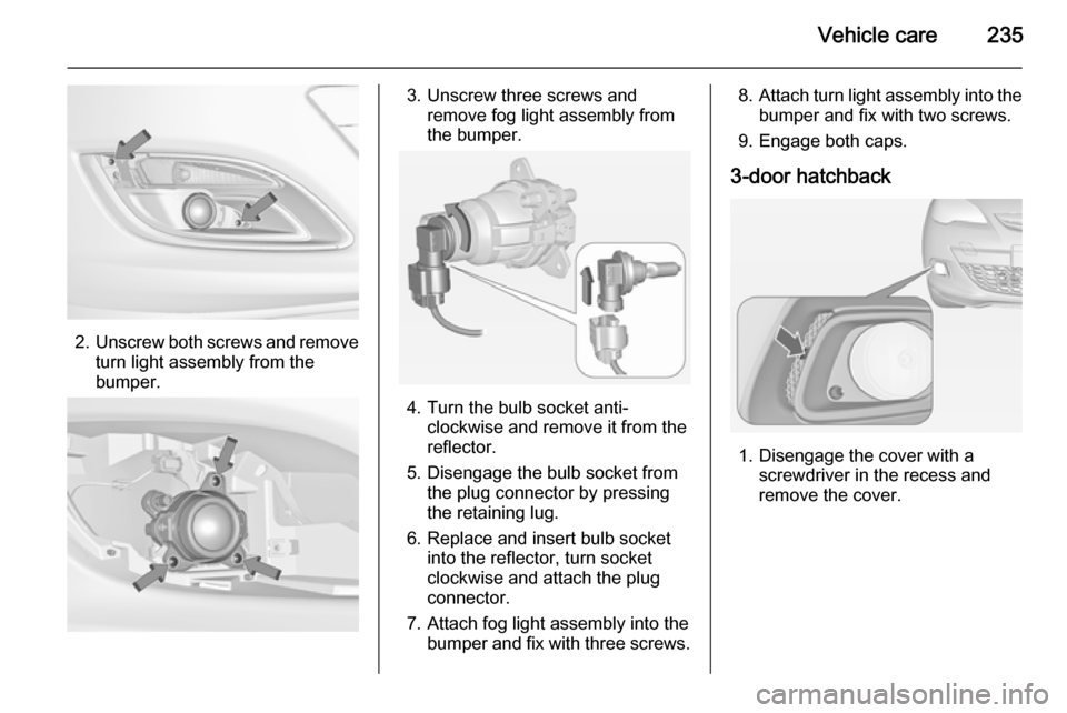VAUXHALL ASTRA J 2015  Owners Manual Vehicle care235
2.Unscrew both screws and remove
turn light assembly from the
bumper.
3. Unscrew three screws and remove fog light assembly from
the bumper.
4. Turn the bulb socket anti- clockwise and