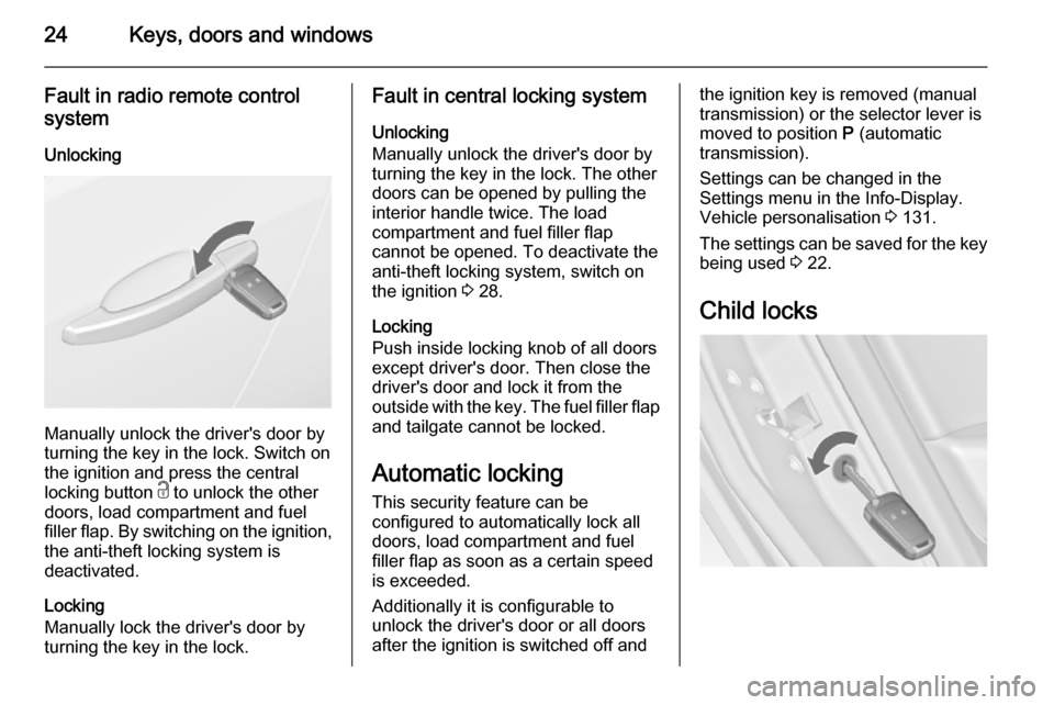 VAUXHALL ASTRA J 2015  Owners Manual 24Keys, doors and windows
Fault in radio remote control
system
Unlocking
Manually unlock the drivers door by
turning the key in the lock. Switch on
the ignition and press the central
locking button  