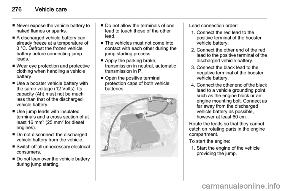 VAUXHALL ASTRA J 2015  Owners Manual 276Vehicle care
■Never expose the vehicle battery to
naked flames or sparks.
■ A discharged vehicle battery can already freeze at a temperature of
0 °C. Defrost the frozen vehicle
battery before 