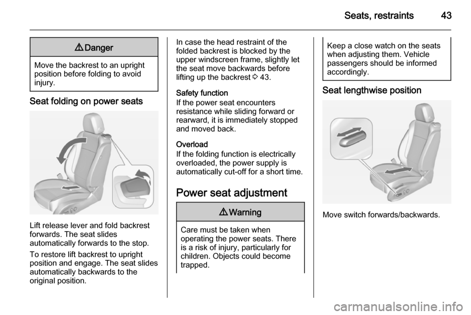 VAUXHALL ASTRA J 2015 Service Manual Seats, restraints439Danger
Move the backrest to an upright
position before folding to avoid
injury.
Seat folding on power seats
Lift release lever and fold backrest
forwards. The seat slides
automatic VAUXHALL ASTRA J 2015 Service Manual Seats, restraints439Danger
Move the backrest to an upright
position before folding to avoid
injury.
Seat folding on power seats
Lift release lever and fold backrest
forwards. The seat slides
automatic