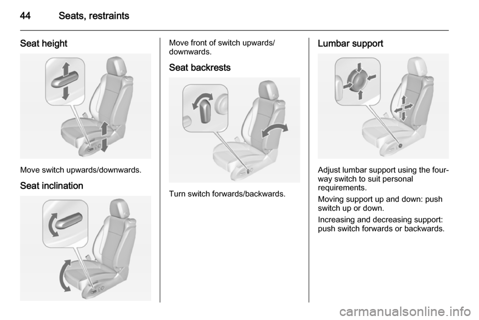 VAUXHALL ASTRA J 2015 Service Manual 44Seats, restraints
Seat height
Move switch upwards/downwards.
Seat inclination
Move front of switch upwards/
downwards.
Seat backrests
Turn switch forwards/backwards.
Lumbar support
Adjust lumbar sup VAUXHALL ASTRA J 2015 Service Manual 44Seats, restraints
Seat height
Move switch upwards/downwards.
Seat inclination
Move front of switch upwards/
downwards.
Seat backrests
Turn switch forwards/backwards.
Lumbar support
Adjust lumbar sup