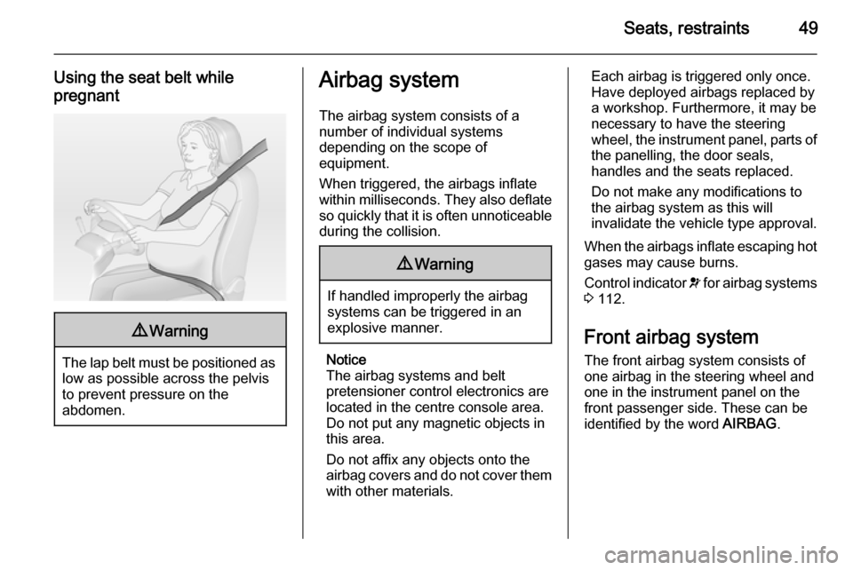 VAUXHALL ASTRA J 2015 Workshop Manual Seats, restraints49
Using the seat belt whilepregnant9 Warning
The lap belt must be positioned as
low as possible across the pelvis
to prevent pressure on the
abdomen.
Airbag system
The airbag system 