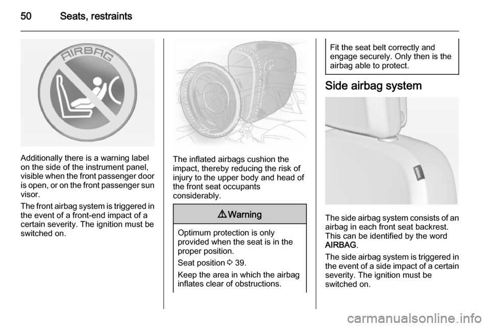 VAUXHALL ASTRA J 2015 Workshop Manual 50Seats, restraints
Additionally there is a warning label
on the side of the instrument panel,
visible when the front passenger door
is open, or on the front passenger sun
visor.
The front airbag syst