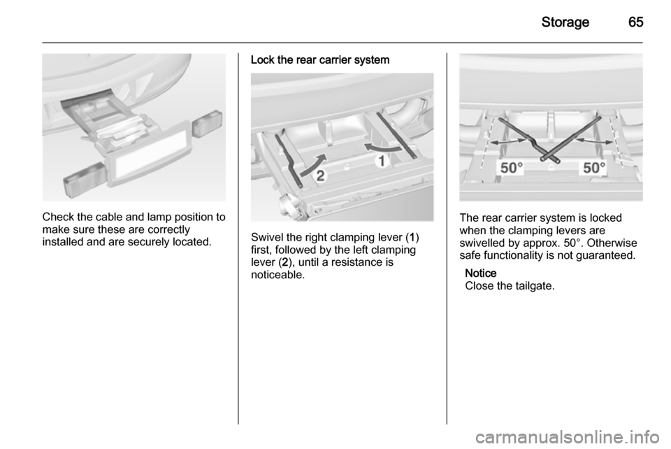VAUXHALL ASTRA J 2015 User Guide Storage65
Check the cable and lamp position to
make sure these are correctly
installed and are securely located.
Lock the rear carrier system
Swivel the right clamping lever ( 1)
first, followed by th VAUXHALL ASTRA J 2015 User Guide Storage65
Check the cable and lamp position to
make sure these are correctly
installed and are securely located.
Lock the rear carrier system
Swivel the right clamping lever ( 1)
first, followed by th