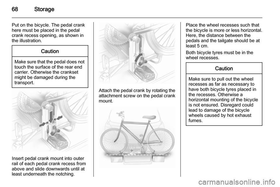 VAUXHALL ASTRA J 2015 User Guide 68Storage
Put on the bicycle. The pedal crank
here must be placed in the pedal
crank recess opening, as shown in
the illustration.Caution
Make sure that the pedal does not
touch the surface of the rea VAUXHALL ASTRA J 2015 User Guide 68Storage
Put on the bicycle. The pedal crank
here must be placed in the pedal
crank recess opening, as shown in
the illustration.Caution
Make sure that the pedal does not
touch the surface of the rea