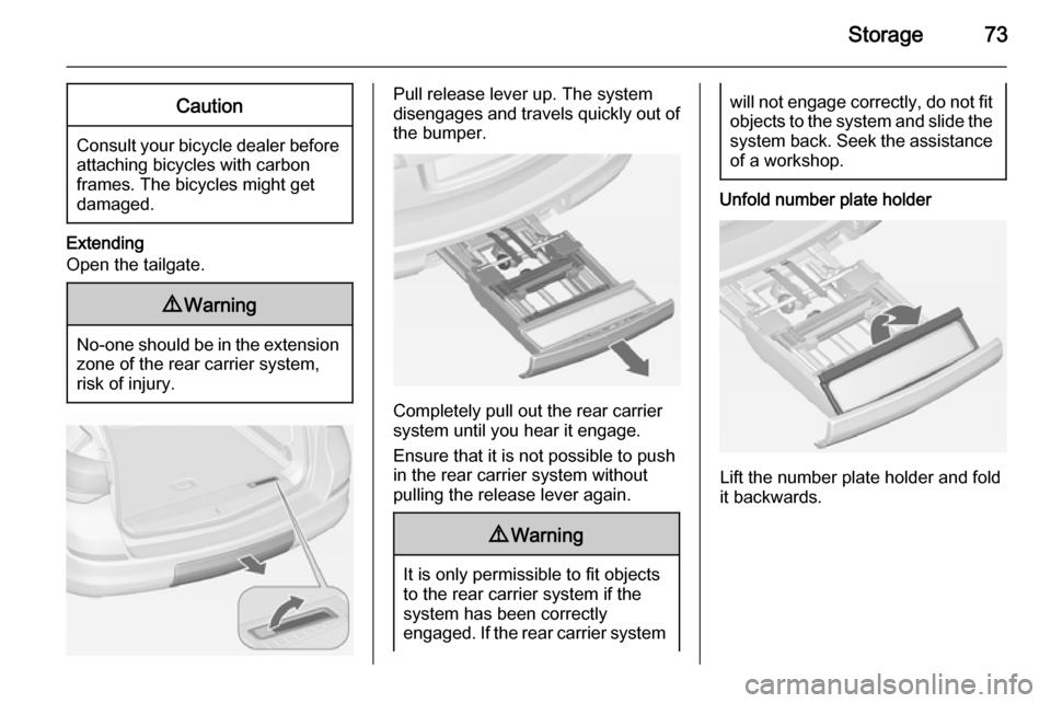 VAUXHALL ASTRA J 2015 User Guide Storage73Caution
Consult your bicycle dealer before
attaching bicycles with carbon
frames. The bicycles might get
damaged.
Extending
Open the tailgate.
9 Warning
No-one should be in the extension
zone VAUXHALL ASTRA J 2015 User Guide Storage73Caution
Consult your bicycle dealer before
attaching bicycles with carbon
frames. The bicycles might get
damaged.
Extending
Open the tailgate.
9 Warning
No-one should be in the extension
zone