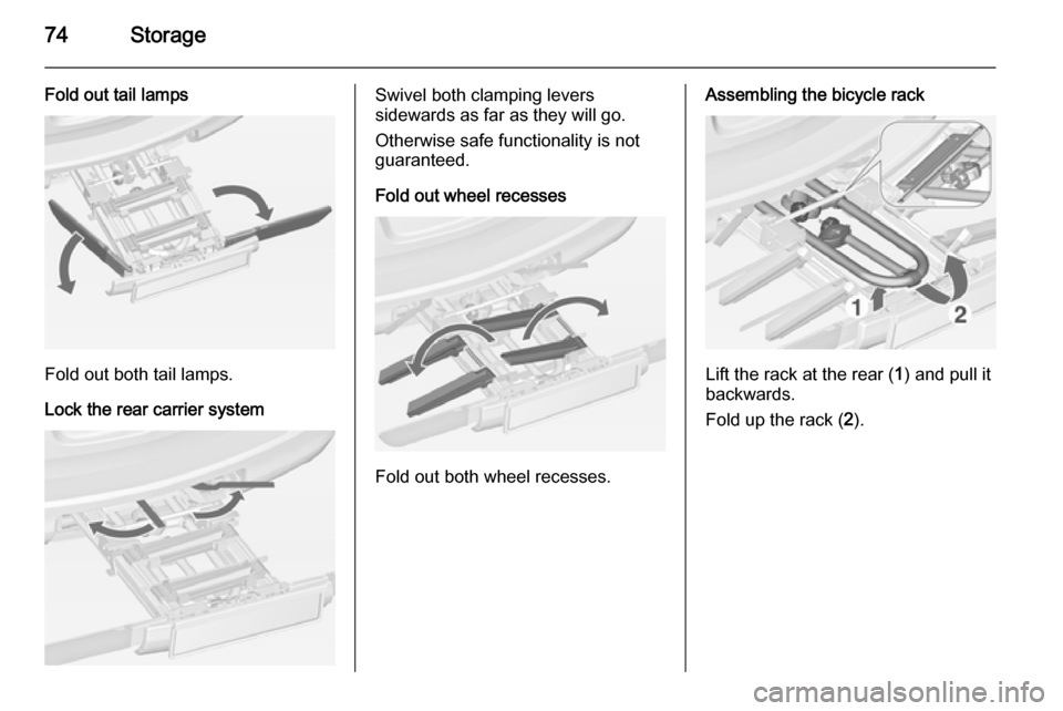 VAUXHALL ASTRA J 2015 Manual PDF 74Storage
Fold out tail lamps
Fold out both tail lamps.
Lock the rear carrier system
Swivel both clamping levers
sidewards as far as they will go.
Otherwise safe functionality is not
guaranteed.
Fold 