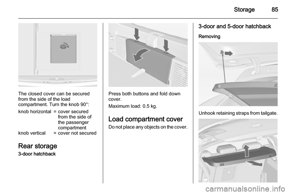 VAUXHALL ASTRA J 2015 Owners Manual Storage85
The closed cover can be secured
from the side of the load
compartment. Turn the knob 90°:
knob horizontal=cover secured
from the side of
the passenger
compartmentknob vertical=cover not sec VAUXHALL ASTRA J 2015 Owners Manual Storage85
The closed cover can be secured
from the side of the load
compartment. Turn the knob 90°:
knob horizontal=cover secured
from the side of
the passenger
compartmentknob vertical=cover not sec