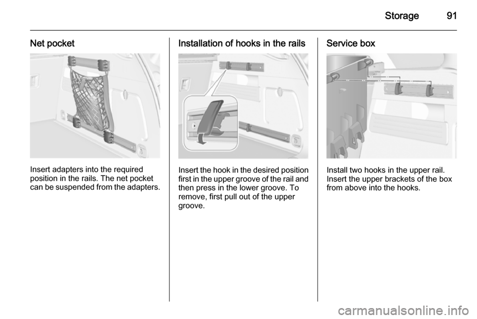 VAUXHALL ASTRA J 2015 Owners Manual Storage91
Net pocket
Insert adapters into the required
position in the rails. The net pocket
can be suspended from the adapters.
Installation of hooks in the rails
Insert the hook in the desired posit