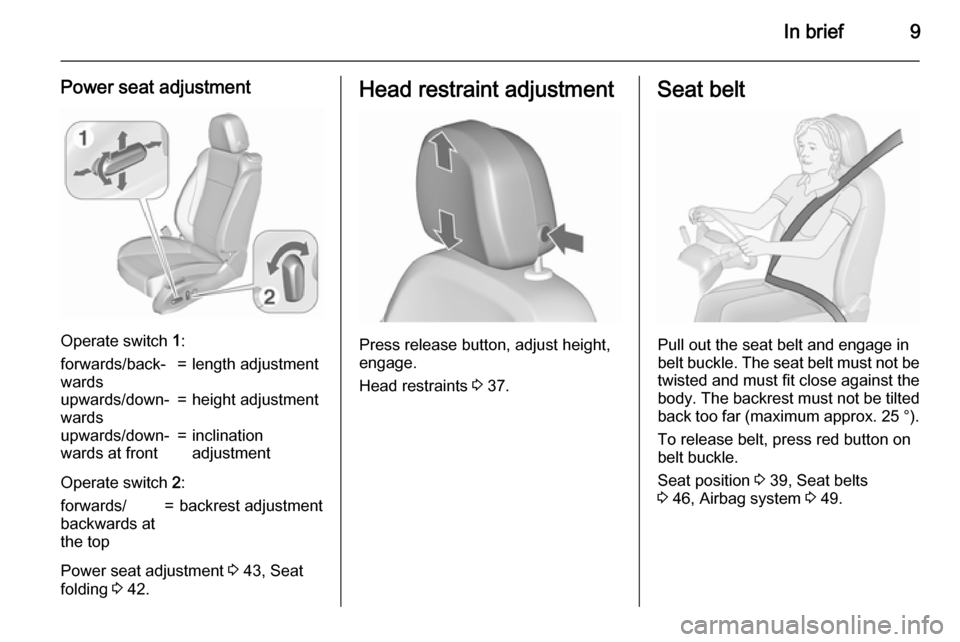 VAUXHALL ASTRA J 2015.75  Owners Manual In brief9
Power seat adjustment
Operate switch 1:
forwards/back‐
wards=length adjustmentupwards/down‐
wards=height adjustmentupwards/down‐
wards at front=inclination
adjustment
Operate switch  2