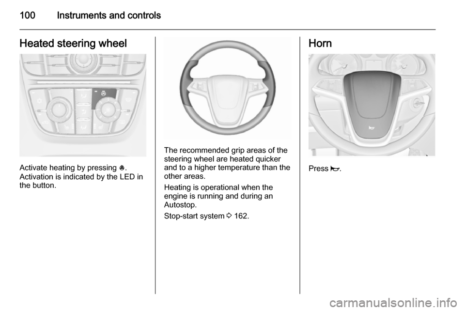 VAUXHALL ASTRA J 2015.75  Owners Manual 100Instruments and controlsHeated steering wheel
Activate heating by pressing *.
Activation is indicated by the LED in
the button.
The recommended grip areas of the
steering wheel are heated quicker
a