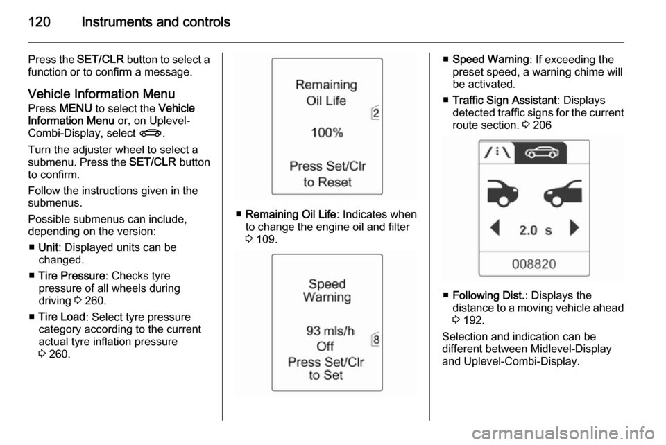 VAUXHALL ASTRA J 2015.75 User Guide 120Instruments and controls
Press the SET/CLR button to select a
function or to confirm a message.
Vehicle Information Menu
Press  MENU  to select the  Vehicle
Information Menu  or, on Uplevel-
Combi-