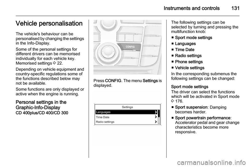 VAUXHALL ASTRA J 2015.75 Owners Guide Instruments and controls131Vehicle personalisation
The vehicles behaviour can be
personalised by changing the settings in the Info-Display.
Some of the personal settings for
different drivers can be 